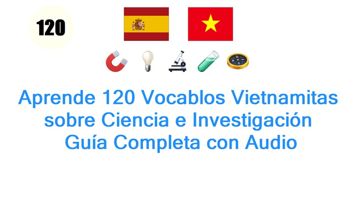 Aprende 120 Vocablos Vietnamitas sobre Ciencia e Investigación: Guía Completa con Audio